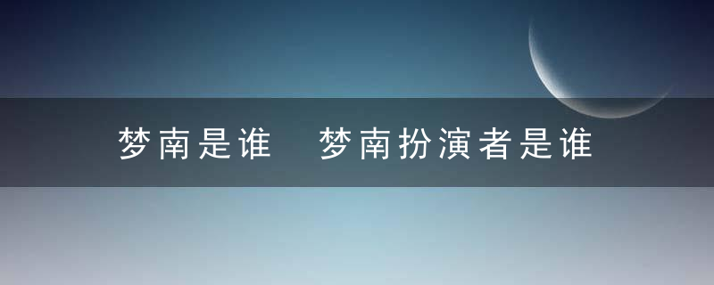 梦南是谁 梦南扮演者是谁